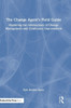 The Change Agent's Field Guide: Mastering the Intersections of Change Management and Continuous Improvement