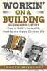 Workin' On a Building: How to Build a Successful, Healthy, and Happy Christian Life - 9781648302244