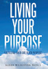 Living Your Purpose: Fulfilling Your God Given Purpose - 9781665505918