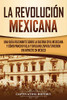 La Revolución mexicana: Una guía fascinante sobre la guerra civil mexicana y cómo Pancho Villa y Emiliano Zapata tuvieron un impacto en M?xico (Spanish Edition) - 9781647489717