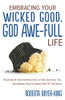 EMBRACING YOUR WICKED GOOD, GOD AWE-FULL LIFE: Rejoicing in Your Imperfection, Letting God Heal You, and Making Your Stumbles Part of the Dance - 9781647464745