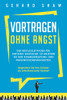 Vortragen ohne Angst: Der Erfolgsleitfaden f?r Rhetorik-Einsteiger. So meistern Sie Ihre Kommunikations- und Pr?sentationsf?higkeiten. Begeistern Sie ... als selbstbewusster Redner! (German Edition) - 9781647801830