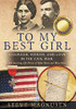To My Best Girl: Courage, Honor, and Love in the Civil War: The Inspiring Life Stories of Rufus Dawes and Mary Gates - 9781647490942