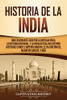 Historia de la India: Una Fascinante Guía por la Antigua India, la Historia Medieval, y la India Actual Incluyendo Historias como el Imperio Maurya, ... Mahatma Gandhi, y Más (Spanish Edition) - 9781647488956