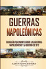 Guerras Napoleónicas: Una Guía Fascinante sobre las Guerras Napoleónicas y la Guerra de 1812 (Spanish Edition) - 9781647488765