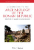 A Companion to the Archaeology of the Roman Republic