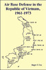 Air Base Defense in the Republic of Vietnam, 1961-1973