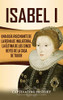 Isabel I: Una guía fascinante de la reina de Inglaterra, la ·ltima de los cinco reyes de la casa de Tudor (Spanish Edition) - 9781637161081