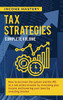 Tax Strategies: How to Outsmart the System and the IRS as a Real Estate Investor by Increasing Your Income and Lowering Your Taxes by Investing Smarter Complete Volume - 9781647773281