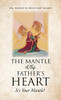 The Mantle of the Father's Heart: It's Your Mantle! - 9781662800207