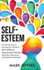 Self-Esteem: The Ultimate Guide to Increasing Your Self-Worth and Confidence Using Positive Thinking, Daily Habits, Affirmations, and Mindfulness Meditation - 9781637161111