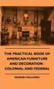The Practical Book of American Furniture and Decoration - Colonial and Federal