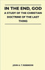 In The End, God - A Study Of The Christian Doctrine Of The Last Thing