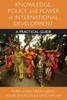 Knowledge, Policy and Power in International Development: A Practical Guide