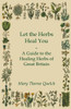 Let the Herbs Heal You - A Guide to the Healing Herbs of Great Britain