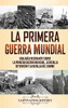 La Primera Guerra Mundial: Una Guía Fascinante sobre la Primera Guerra Mundial, la Batalla de Verd·n y la Batalla del Somme (Spanish Edition) - 9781647488291