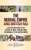 The Mughal Empire and British Raj: A Captivating Guide to the History of India, Starting from the Mughals to the British Empire - 9781647488659