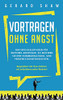 Vortragen ohne Angst: Der Erfolgsleitfaden f?r Rhetorik-Einsteiger. So meistern Sie Ihre Kommunikations- und Pr?sentationsf?higkeiten. Begeistern Sie ... als selbstbewusster Redner! (German Edition) - 9781647801847