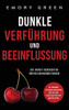 Dunkle Verf?hrung und Beeinflussung: Die Kunst verdeckter ?berzeugungsmethoden. So gewinnen Sie andere Menschen f?r sich und sch?tzen sich vor Manipulation (German Edition) - 9781647801984