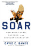 Soar: How Boys Learn, Succeed, and Develop Character