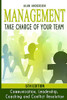 Management: Take Charge of Your Team: Communication, Leadership, Coaching and Conflict Resolution