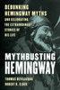 Mythbusting Hemingway: Debunking Hemingway Myths and Celebrating the Extraordinary Stories of His Life
