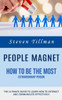 People Magnet: How to Be the Most Extraordinary Person (The Ultimate Guide to Learn How to Interact and Communicate Effectively)