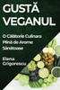 Gustă Veganul: O Călătorie Culinara Plină de Arome Sănătoase