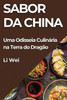 Sabor da China: Uma Odisseia CulinÃ¡ria na Terra do DragÃ£o