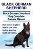 Black German Shepherd. Black German Shepherd Dog Complete Owners Manual. Black German Shepherd book for care, costs, feeding, grooming, health and tra