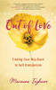 Out of Love: Finding Your Way Back to Self-Compassion