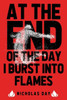 At The End Of The Day I Burst Into Flames
