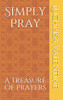 Simply Pray: A Treasure Of Prayers