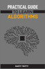 Practical Guide to Learn Algorithms: Master Algorithmic Problem-Solving Techniques (2024 Guide for Beginners)