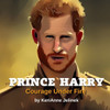 Prince Harry: Courage Under Fire: Prince Harry for Kids, Royal Family for Kids, Prince Harry Book, Prince Harry