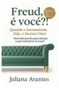 Freud, é você?!: Quando o inconsciente fala, o sucesso ouve.