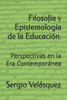 FilosofÃ­a y EpistemologÃ­a de la EducaciÃ³n.: Perspectivas en la Era ContemporÃ¡nea