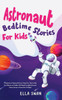 Astronaut Bedtime Stories For Kids: A Collection of Relaxing Astronaut Sleep Fairy Tales to Help Your Children and Toddlers Fall Asleep! Incredible As