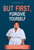 But First, Forgive Yourself: Embracing Self-Forgiveness to Heal from Trauma