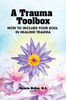 A Trauma Toolbox: How to Include Your Soul in Healing Trauma: How to Include Your Soul in Healing Trauma