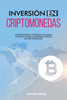 InversiÃ³n En Criptomonedas: De Principiante a Inversor: Un Manual Completo Sobre la InversiÃ³n Exitosa en Criptomonedas