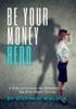 Be Your Money Hero: 5 Steps to Generate the Abundant Life You Were Meant To Live