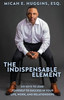 The Indispensable Element: Six Keys to Lead Yourself to Success in Your Life, Work, and Relationships