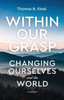 Within Our Grasp: Changing Ourselves and the World