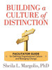 Building a Culture of Distinction: Facilitator Guide for Defining Organizational Culture and Managing Change