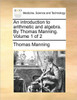 An Introduction to Arithmetic and Algebra. by Thomas Manning. Volume 1 of 2