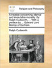 A Treatise Concerning Eternal and Immutable Morality. by Ralph Cudworth, ... with a Preface by ... Edward Lord Bishop of Durham.