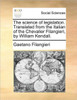 The Science of Legislation. Translated from the Italian of the Chevalier Filangieri, by William Kendall.