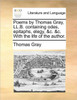 Poems by Thomas Gray, LL.B. Containing Odes, Epitaphs, Elegy, &C. &C. with the Life of the Author.