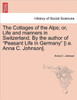 The Cottages of the Alps; Or, Life and Manners in Switzerland. by the Author of ""Peasant Life in Germany"" [I.E. Anna C. Johnson].